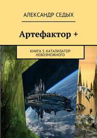 Артефактор +. Книга 3. Катализатор невозможного