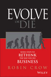 Evolve or Die. Seven Steps to Rethink the Way You Do Business