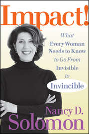 Impact!. What Every Woman Needs to Know to Go From Invisible to Invincible