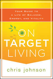 On Target Living. Your Guide to a Life of Balance, Energy, and Vitality