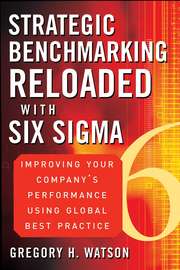 Strategic Benchmarking Reloaded with Six Sigma. Improving Your Company\'s Performance Using Global Best Practice