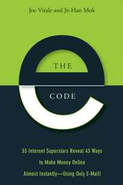 The E-Code. 34 Internet Superstars Reveal 44 Ways to Make Money Online Almost Instantly--Using Only E-Mail!