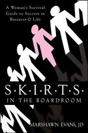S.K.I.R.T.S in the Boardroom. A Woman\'s Survival Guide to Success in Business and Life
