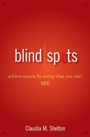 Blind Spots. Achieve Success by Seeing What You Can\'t See