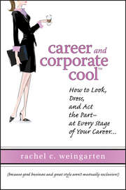 Career and Corporate Cool. How to Look, Dress, and Act the Part -- At Every Stage in Your Career...