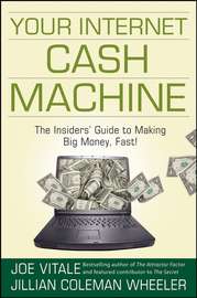 Your Internet Cash Machine. The Insiders\' Guide to Making Big Money, Fast!