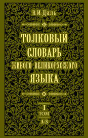 Толковый словарь живого великорусского языка.Том 1: А-З