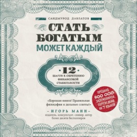 Стать богатым может каждый. 12 шагов к обретению финансовой стабильности