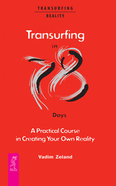 Transurfing in 78 Days. A Practical Course in Creating Your Own Reality