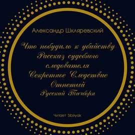Что побудило к убийству? Рассказ судебного следователя. Секретное следствие (сборник)