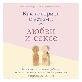 Как говорить с детьми о любви и сексе. Бережно направляем ребенка на всех стадиях сексуального развития с первых лет жизни