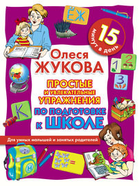 Простые и увлекательные упражнения по подготовке к школе. 15 минут в день