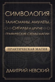 Практическая магия. Симвология. Талисманы, амулеты, сигилы и другие графические схемы магии