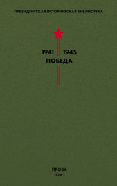 Президентская историческая библиотека. 1941—1945. Победа. Проза. Том 1