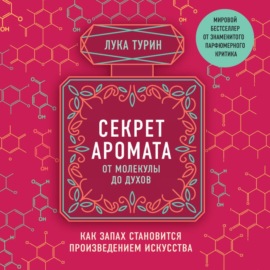 Секрет аромата. От молекулы до духов. Как запах становится произведением искусства