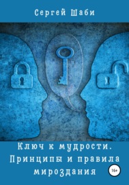 Ключ к мудрости. Принципы и правила мироздания