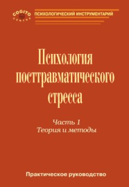 Практическое руководство по психологии посттравматического стресса. Часть 1. Теория и методы.