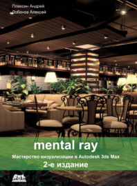 Mental ray. Мастерство визуализации в Autodesk 3ds Max