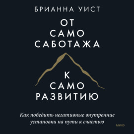 От самосаботажа к саморазвитию. Как победить негативные внутренние установки на пути к счастью