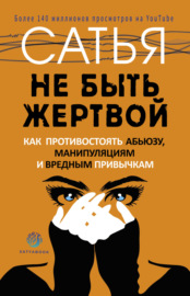 Не быть жертвой. Как противостоять абьюзу, манипуляциям и вредным привычкам