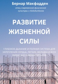 Развитие жизненной силы. Глубокое дыхание и полная система для укрепления сердца, легких, желудка и всех жизненно важных органов