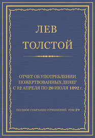 Полное собрание сочинений. Том 29. Произведения 1891–1894 гг. Отчет об употреблении пожертвованных денег с 12 апреля по 20 июля 1892 г.