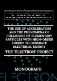 The use of accelerators and the phenomena of collisions of elementary particles with high-order energy to generate electrical energy. The «Electron» Project. Monograph