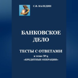 Банковское дело. Тесты с ответами к теме № 4 «Кредитные операции»