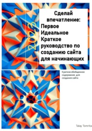 Сделай впечатление: Первое Идеальное Краткое руководство по созданию сайта для начинающих