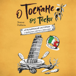 О Тоскане без тоски. Итальянские истории с привкусом счастья и базилика