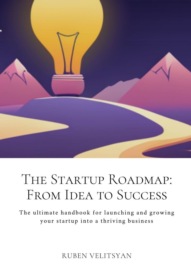 The Startup Roadmap: From Idea to Success. The ultimate handbook for launching and growing your startup into a thriving business