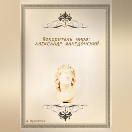 Покоритель мира: Александр Македонский