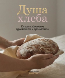 Душа хлеба. Книга о здоровом, хрустящем и ароматном