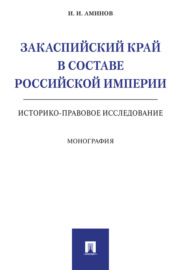 Закаспийский край в составе Российской империи (историко-правовое исследование)
