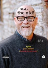 Shake the old. A play for 5 people. Comedy in two acts