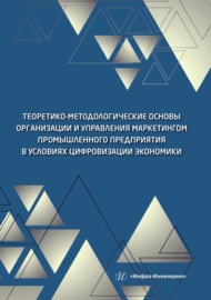Теоретико-методологические основы организации и управления маркетингом промышленного предприятия в условиях цифровизации экономики
