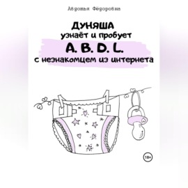 Дуняша узнаёт и пробует A.B.D.L. с незнакомцем из интернета