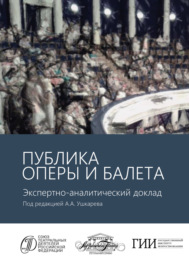 Публика оперы и балета. Опыт эмпирического исследования зрительской аудитории Московского академического музыкального театра имени К.С. Станиславского и Вл.И. Немировича-Данченко. Экспертно-аналитический доклад