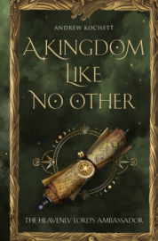 The Heavenly Lord’s Ambassador. A Kingdom Like No Other. Book 1