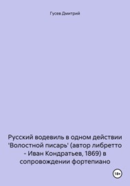 Русский водевиль в одном действии \'Волостной писарь\' (автор либретто – Иван Кондратьев, 1869) в сопровождении фортепиано