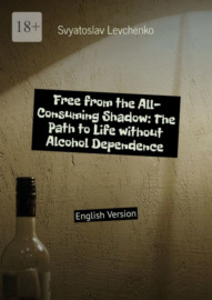 Free from the All-Consuming Shadow: The Path to Life without Alcohol Dependence. English Version