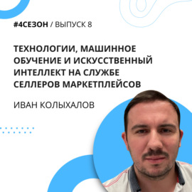 Иван Колыхалов - технологии, машинное обучение и искусственный интеллект на службе селлеров маркетплейсов