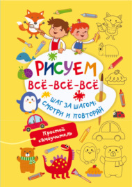 Рисуем всё-всё-всё. Шаг за шагом: смотри и повторяй