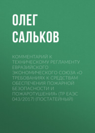 Комментарий к техническому регламенту Евразийского экономического союза «О требованиях к средствам обеспечения пожарной безопасности и пожаротушения» (ТР ЕАЭС 043\/2017) (постатейный)