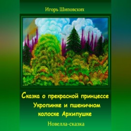 Сказка о прекрасной принцессе Укропинке и пшеничном колоске Архипушке