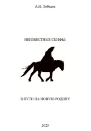 Неизвестные скифы. Том II. В пути на новую родину