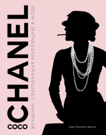 Coco Chanel. Женщина, совершившая революцию в моде