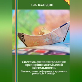 Система финансирования предпринимательской деятельности. Лекция, темы рефератов и курсовых работ для «ТФКД»