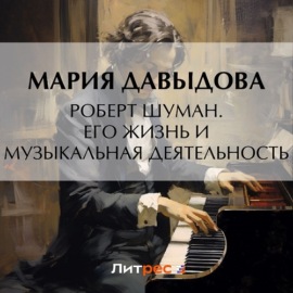 Роберт Шуман. Его жизнь и музыкальная деятельность