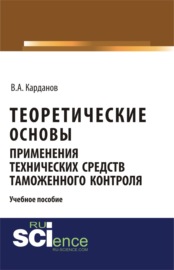 Теоретические основы применения технических средств таможенного контроля. (Бакалавриат, Магистратура, Специалитет). Учебное пособие.